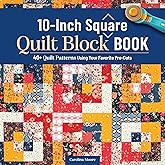 10-Inch Square Quilt Block Book: 40+ Quilt Patterns Using Your Favorite Pre-Cuts (Landauer) How to Quilt Without Waste and Create Cohesive Quilting Projects with 10" Squares