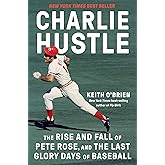 Charlie Hustle: The Rise and Fall of Pete Rose, and the Last Glory Days of Baseball