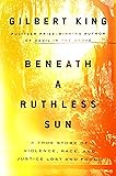 Beneath a Ruthless Sun: A True Story of Violence, Race, and Justice Lost and Found