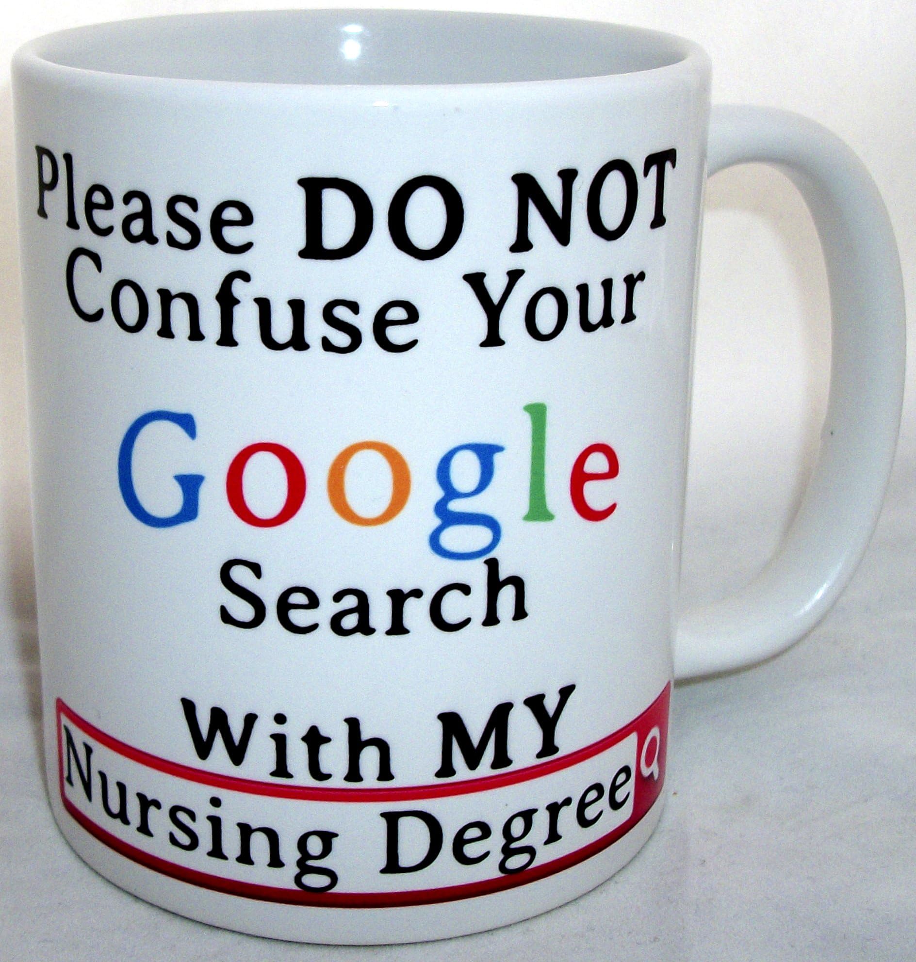 Please Do Not Confuse Your Google Search with My Nursing Degree Novelty Ceramic Mug