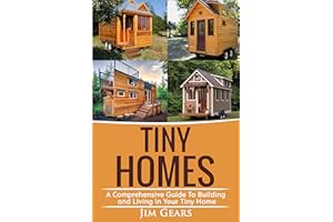 Tiny Homes: Build your Tiny Home, Live Off Grid in your Tiny house today, become a minamilist and travel in your micro shelte