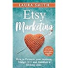 Etsy Marketing: How to Promote Your Business, Manage SEO, and Maintain a Lifelong Store: Steps made easy that will help you g