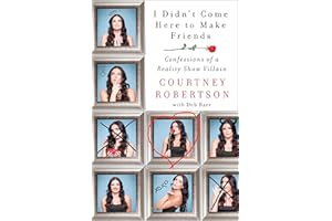 I Didn't Come Here to Make Friends: Confessions of a Reality Show Villain