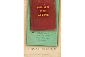 Published by the Author: Self-Publication in Nineteenth-Century African American Literature (The John Hope Franklin Series in African American History and Culture)