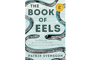 The Book of Eels: Our Enduring Fascination with the Most Mysterious Creature in the Natural World