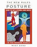 The New Rules of Posture: How to Sit, Stand, and Move in the Modern World