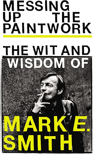 Download Messing Up the Paintwork: The Wit and Wisdom of Mark E. Smith (English Edition) PDF