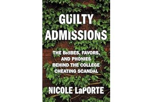 Guilty Admissions: The Bribes, Favors, and Phonies behind the College Cheating Scandal