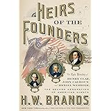 Heirs of the Founders: The Epic Rivalry of Henry Clay, John Calhoun and Daniel Webster, the Second Generation of American Gia