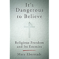 It's Dangerous to Believe: Religious Freedom and Its Enemies book cover