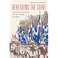 Beheading the Saint: Nationalism, Religion, and Secularism in Quebec book cover