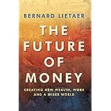 The Future of Money : Creating New Wealth, Work and a Wiser World