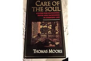 Care of the Soul: A Guide for Cultivating Depth and Sacredness in Everyday Life