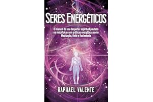 Seres Energéticos: O manual do seu despertar espiritual pautado na metafísica e em práticas energéticas como Meditação, Reiki