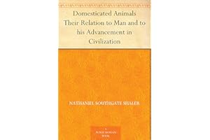 Domesticated Animals Their Relation to Man and to his Advancement in Civilization