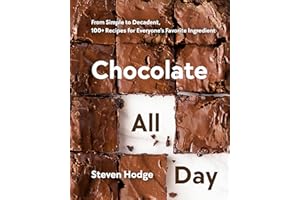 Chocolate All Day: From Simple to Decadent, 100+ Recipes for Everyone's Favorite Ingredient