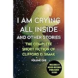 I Am Crying All Inside: And Other Stories (The Complete Short Fiction of Clifford D. Simak Book 1)