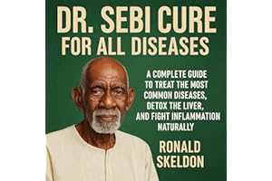 Dr. Sebi Cure for All Diseases: A Complete Guide to Treat the Most Common Diseases, Detox the Liver, and Fight Inflammation N