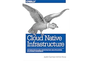Cloud Native Infrastructure: Patterns for Scalable Infrastructure and Applications in a Dynamic Environment