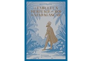 UN TRESOR PAR CORRESPONDANCE - LE FABULEUX HERITAGE DU ROI DE MADAGASCAR