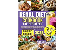 Renal Diet Cookbook for Beginners: Delicious Food-Healthy Future with Easy Low Sodium, Potassium, Phosphorus Recipes| 60-Day 