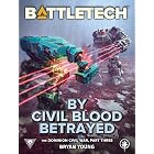 BattleTech: By Civil Blood Betrayed: (The Dominion Civil War, Part Three)