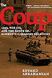 The Coup: 1953, The CIA, and The Roots of Modern U.S.-Iranian Relations