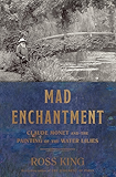 Mad Enchantment: Claude Monet and the Painting of the Water Lilies