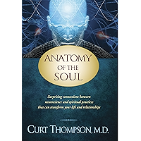 Anatomy of the Soul: Surprising Connections between Neuroscience and Spiritual Practices That Can Transform Your Life and Relationships