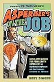 Asperger's on the Job: Must-Have Advice for People with Asperger's or High Functioning Autism and their Employers, Educators, and Advocates