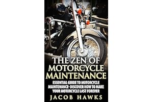 The Zen of Motorcycle Maintenance: Essential Guide To Motorcycle Maintenance- Discover How To Make Your Motorcycle Last Forev