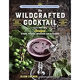 The Wildcrafted Cocktail: Make Your Own Foraged Syrups, Bitters, Infusions, and Garnishes; Includes Recipes for 45 One-of-a-K