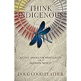 Think Indigenous: Native American Spirituality for a Modern World