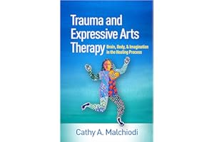 Trauma and Expressive Arts Therapy: Brain, Body, and Imagination in the Healing Process