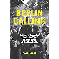 Berlin Calling: A Story of Anarchy, Music, The Wall, and the Birth of the New Berlin book cover