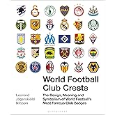World Football Club Crests: The Design, Meaning and Symbolism of World Football's Most Famous Club Badges