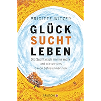 GLÜCK SUCHT LEBEN: Die Sucht nach immer mehr und wie wir uns davon befreien können (German Edition) book cover GLÜCK SUCHT LEBEN: Die Sucht nach immer mehr und wie wir uns davon befreien können (German Edition) book cover