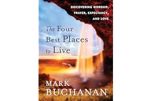 The Four Best Places to Live: Discovering Worship, Prayer, Expectancy and Love