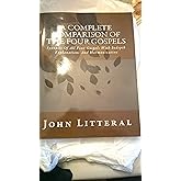 A Complete Comparision Of The Four Gospels: All Four Gospels With Parallel Passages Side-by-side With Explanations And Harmonization