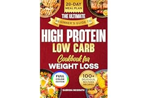 The Ultimate Beginner’s Guide to Low Carb, High Protein Cookbook: Quick, Super Easy, Mouthwatering, and Healthy Recipes with 