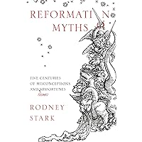 Reformation Myths: Five Centuries of Misconceptions and (Some) Misfortunes