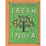 Fresh India: 130 Quick, Easy, and Delicious Vegetarian Recipes for Every Day