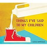 Things I've Said to My Children (TEN SPEED PRESS)