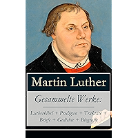 Gesammelte Werke: Lutherbibel + Predigten + Traktate + Briefe + Gedichte + Biografie: 95 Thesen + Der große und der… book cover Gesammelte Werke: Lutherbibel + Predigten + Traktate + Briefe + Gedichte + Biografie: 95 Thesen + Der große und der… book cover