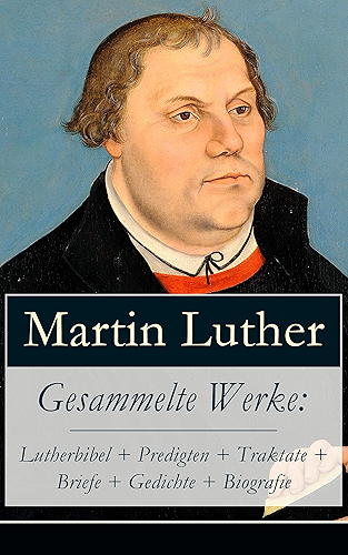 Download Gesammelte Werke: Lutherbibel + Predigten + Traktate + Briefe + Gedichte + Biografie: 95 Thesen + Der große und der kleine Katechismus + Von der Freiheit ... Teufel gestiftet und mehr (German Edition) PDF