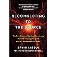 Reconnecting to The Source: The New Science of Spiritual Experience, How It Can Change You, and How It Can Transform the Worl