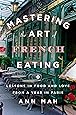 Mastering the Art of French Eating: Lessons in Food and Love from a Year in Paris