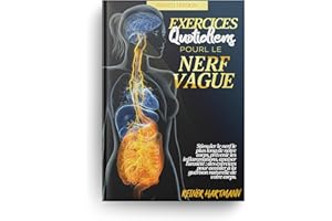 EXERCICES QUOTIDIENS POUR LE NERF VAGUE: Stimuler le nerf le plus long de notre corps, prévenir les inflammations, apaiser l'