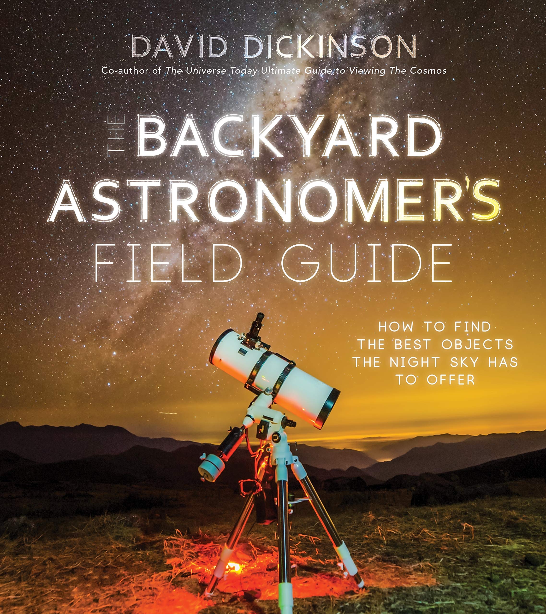 The Backyard Astronomers Field Guide How To Find The Best Objects The Night Sky Has To Offer Dickinson