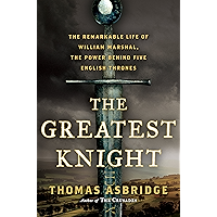 The Greatest Knight: The Remarkable Life of William Marshal, the Power Behind Five English Thrones book cover